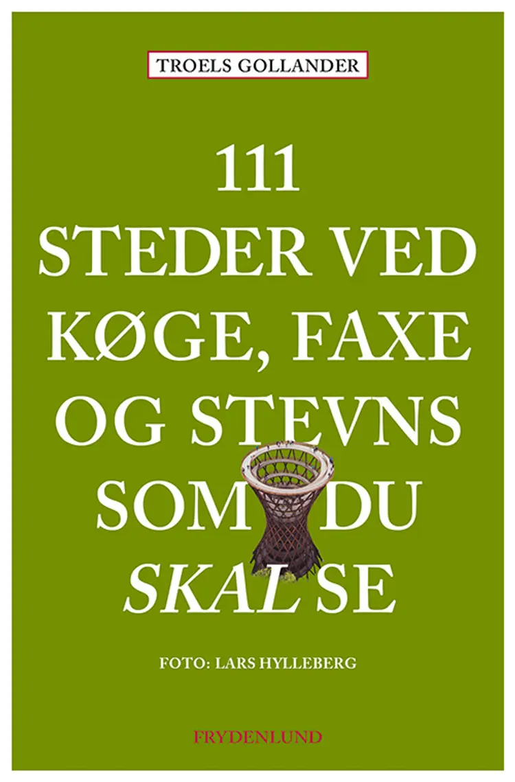111 steder ved Køge, Faxe og Stevns som du skal se af Troels Gollander