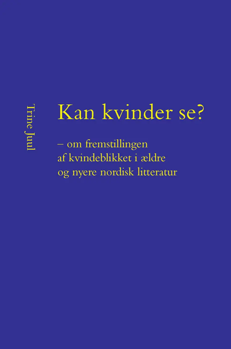 Kan kvinder se? - om fremstillingen af kvindeblikket i ældre og nyere nordisk litteratur af Trine Juul