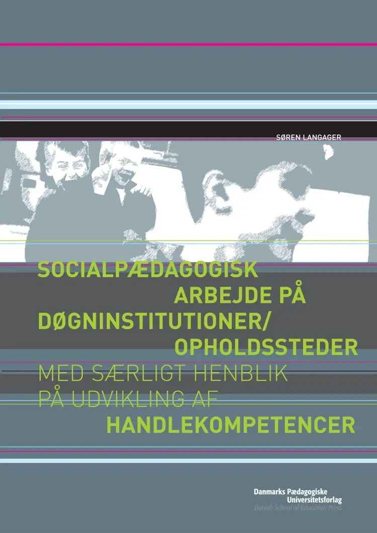 Socialpædagogisk arbejde på døgninstitutioner/opholdssteder med særligt henblik på udvikling af handlekompetencer af Søren Langager