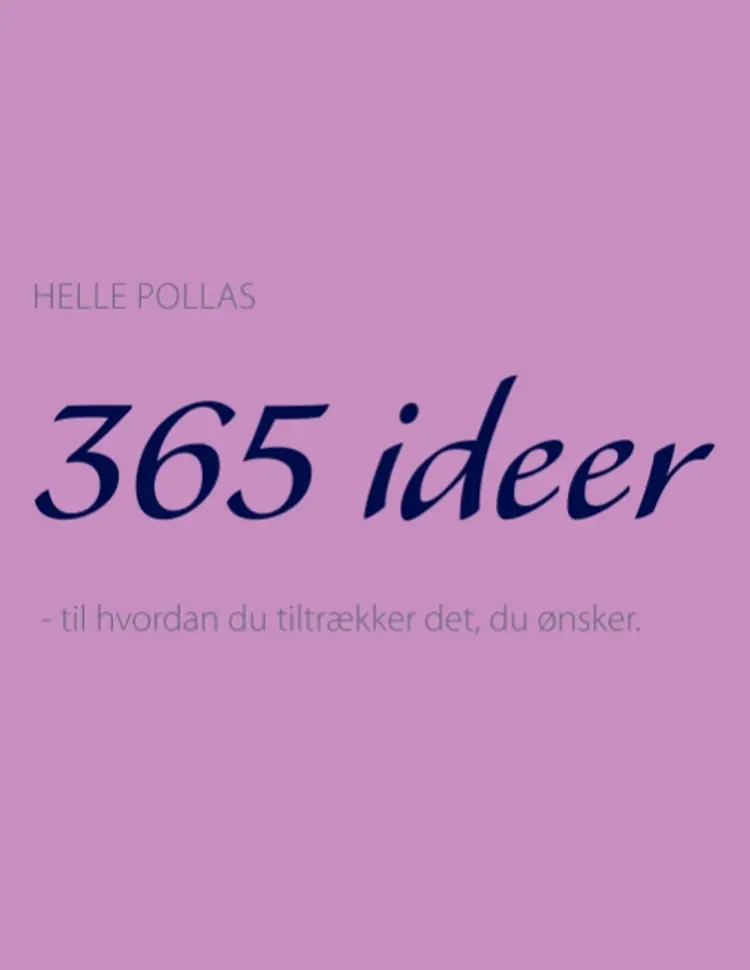 365 ideer - til hvordan du tiltrækker det, du ønsker af Helle Pollas