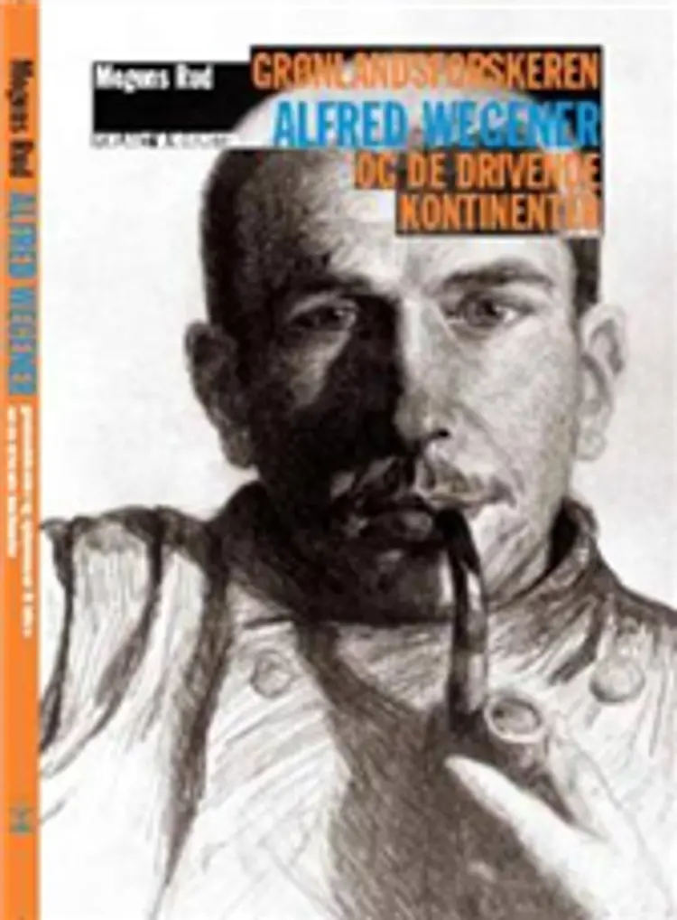 Grønlandsforskeren Alfred Wegener og de drivende kontinenter af Mogens Rud