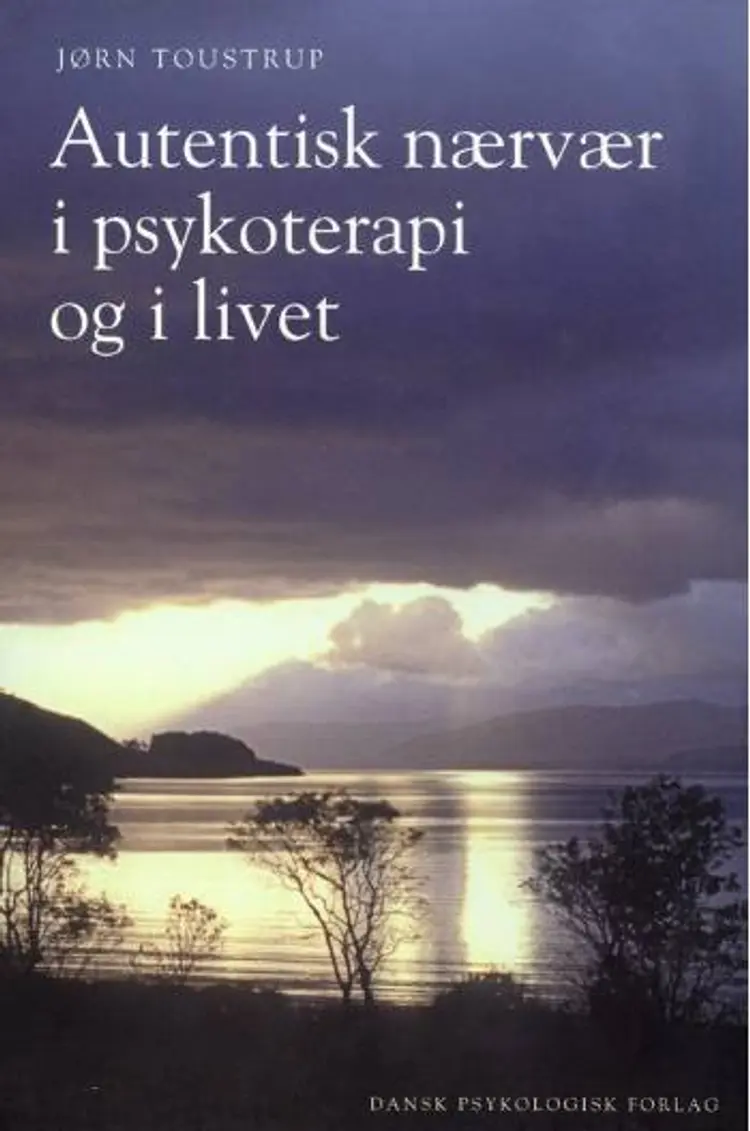 Autentisk nærvær i psykoterapi og i livet af Jørn Toustrup