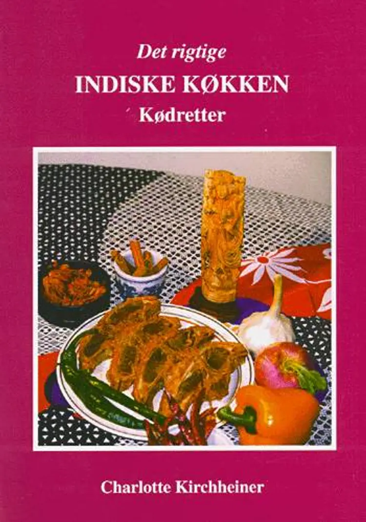 Det rigtige indiske køkken: Kødretter af Charlotte Kirchheiner