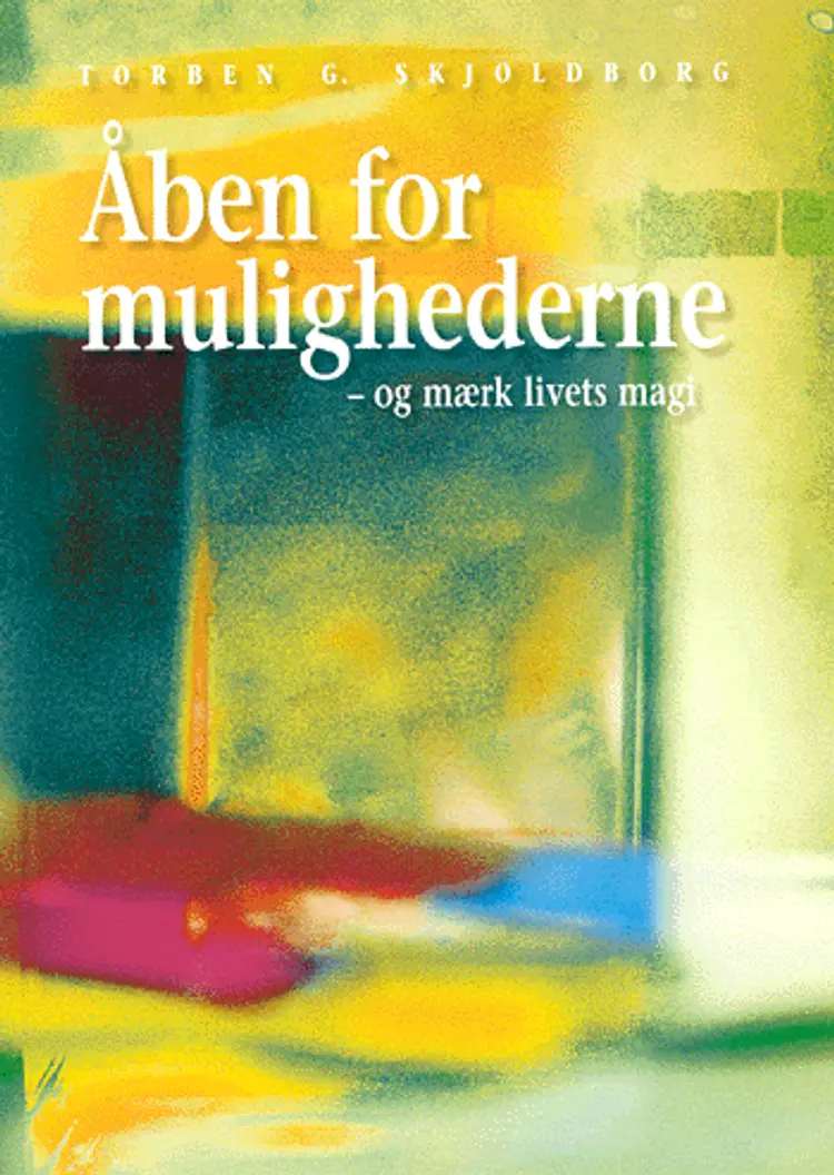Åben for mulighederne - og mærk livets magi af Torben G. Skjoldborg