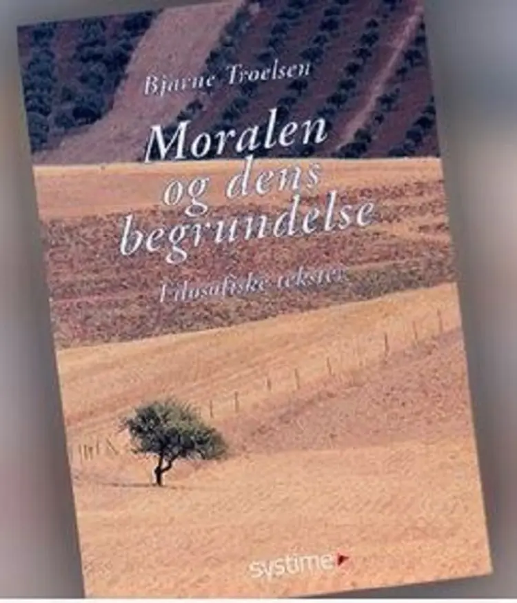 Moralen og dens begrundelse af Bjarne Troelsen