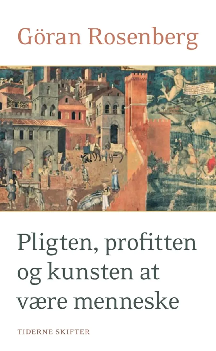 Pligten, profitten og kunsten at være menneske af Göran Rosenberg