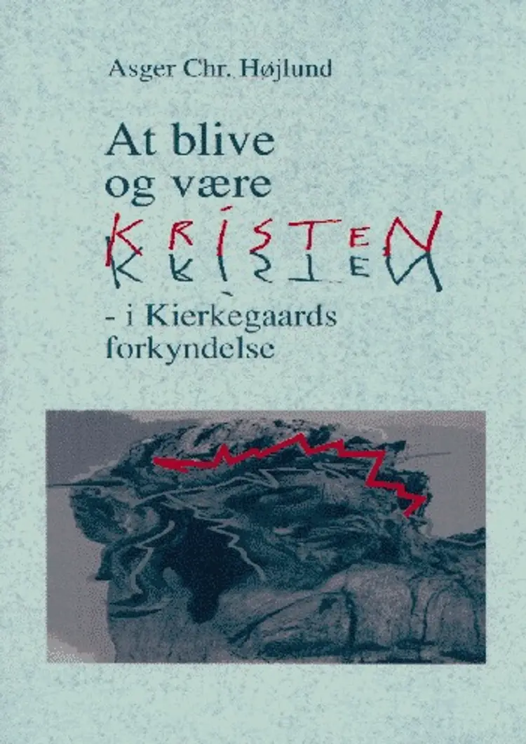 At blive og være kristen i Kierkegaards forkyndelse af Asger Chr. Højlund