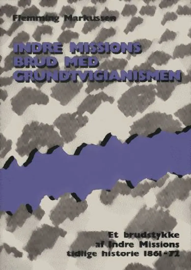 Indre Missions brud med grundtvigianismen - et brudstykke af Indre Missions tidlige historie 1861-72 af Flemming Markussen