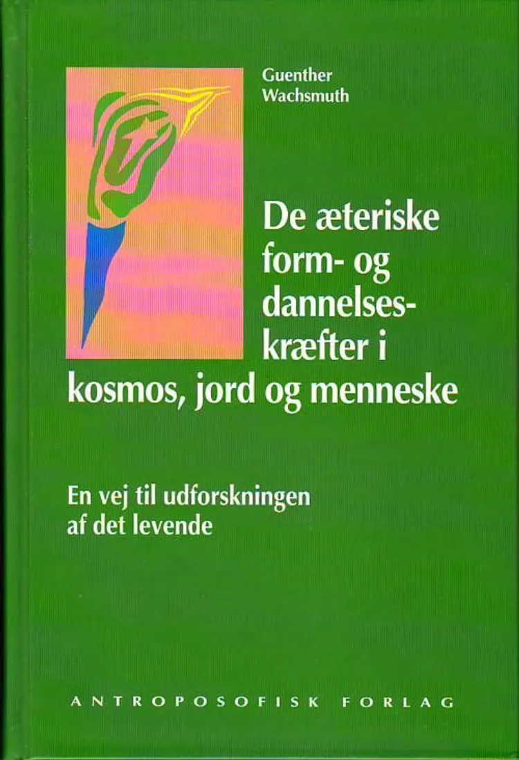 De æteriske form- og dannelseskræfter i kosmos, jord og menneske af Guenther Wachsmuth