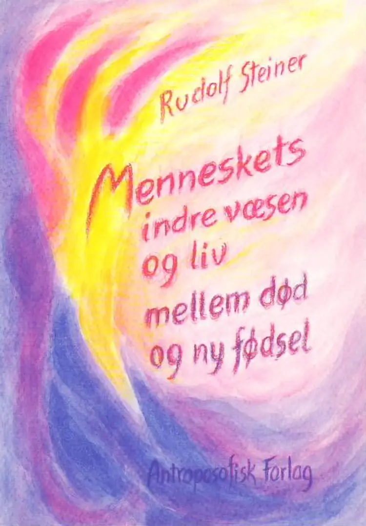 Menneskets indre væsen og liv mellem død og ny fødsel af Rudolf Steiner