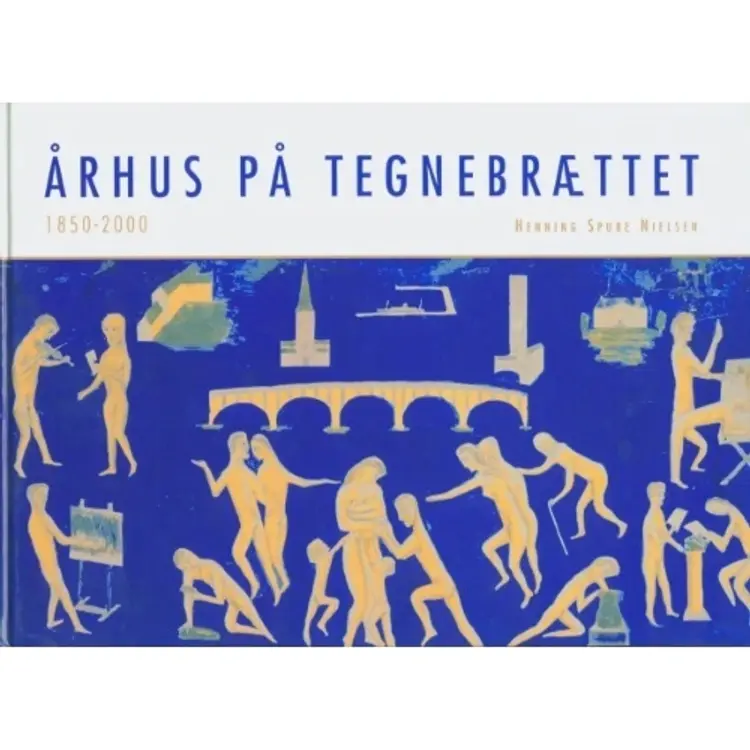 Århus på tegnebrættet 1850-2000 af Henning Spure Nielsen