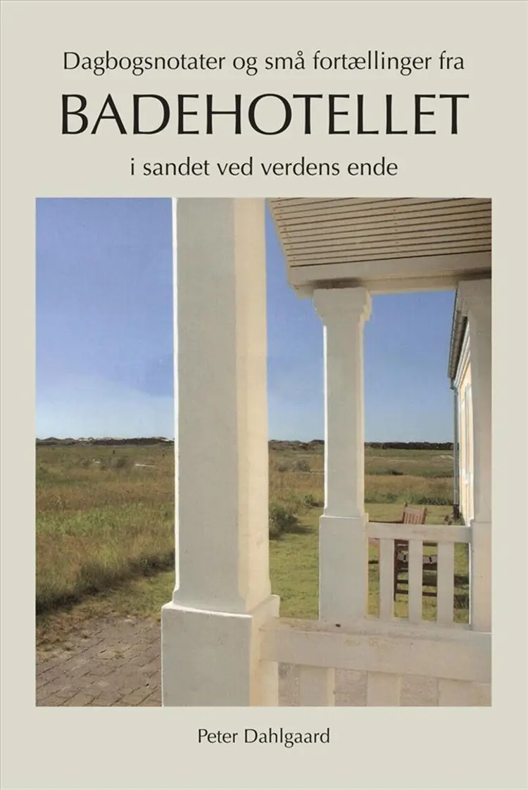 Dagbogsnotater og små fortællinger fra badehotellet i sandet ved verdens ende af Peter Dahlgaard