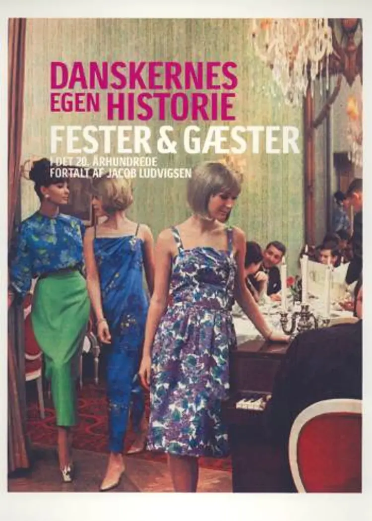 Danskernes egen historie - fester & gæster i det 20. århundrede af Jacob Ludvigsen