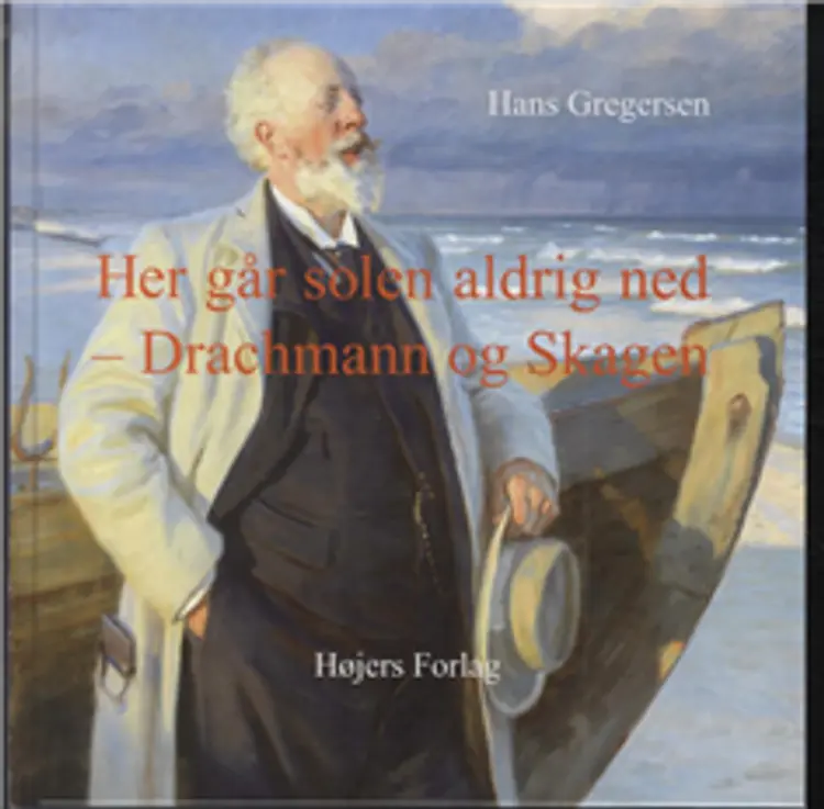 Her går solen aldrig ned - Drachmann og Skagen af Hans Gregersen