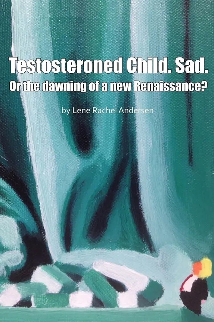 Testosteroned child, Sad or The dawning of a new renaissance af Lene Rachel Andersen