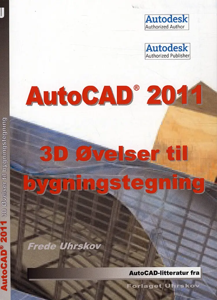 AutoCAD 2011 - 3D øvelser til bygningstegning af Frede Uhrskov