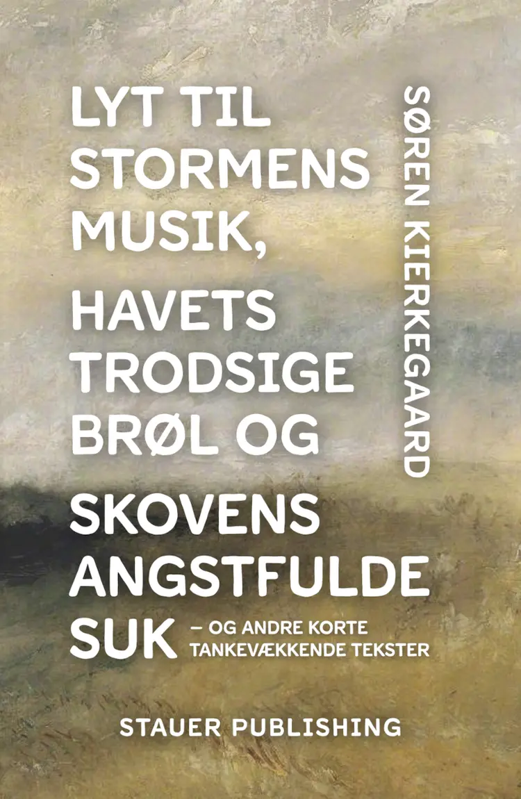 Lyt til stormens musik, havets trodsige brøl og skovens angstfulde suk - og andre korte tankevækkende tekster af Søren Kierkegaard