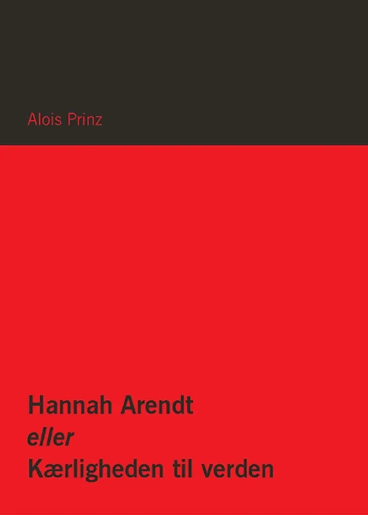 Hannah Arendt eller Kærligheden til verden af Alois Prinz