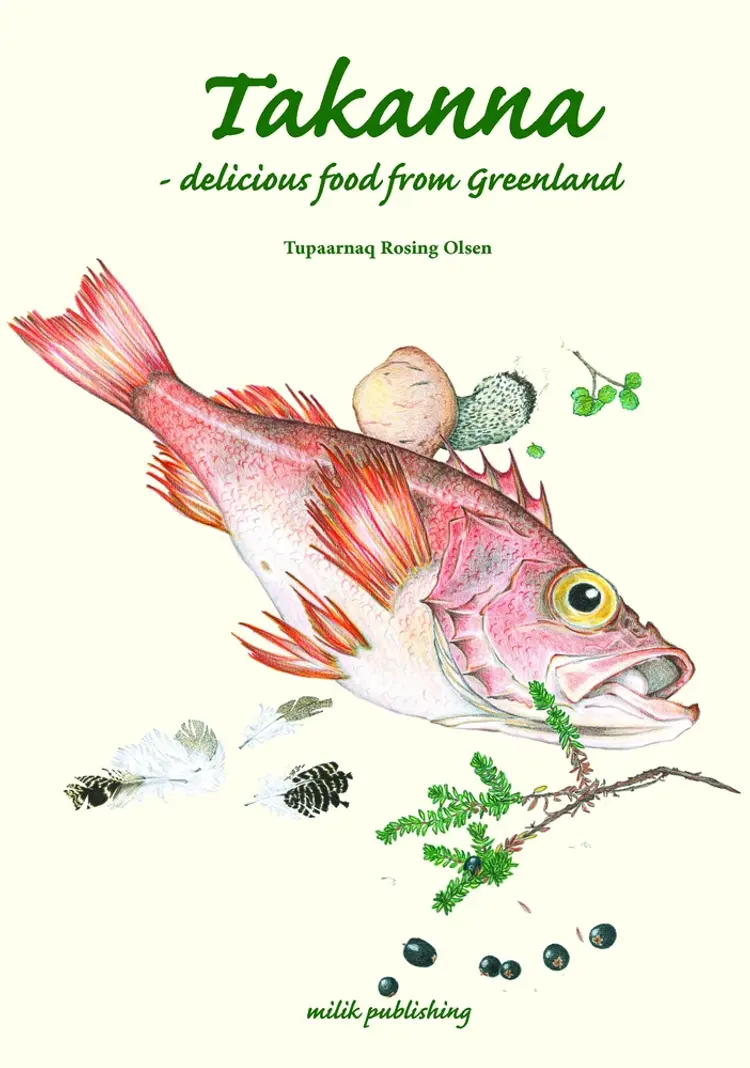 Takanna - delicious food from Greenland af Tupaarnaq Rosing Olsen