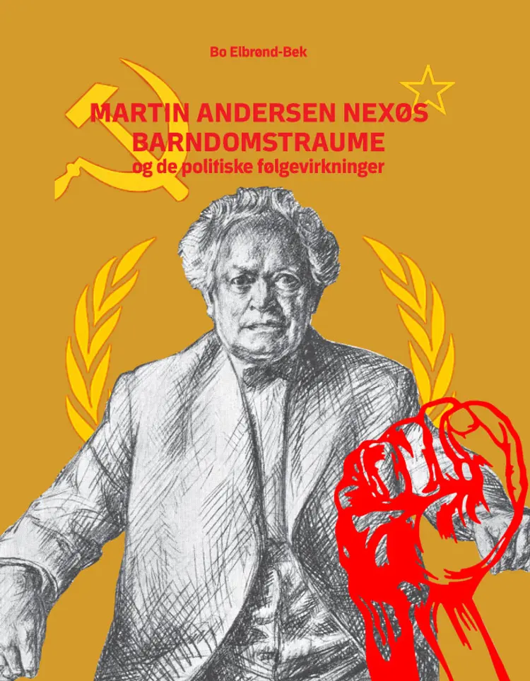 Martin Andersen Nexøs barndomstraume og de politiske følgevirkninger af Bo Elbrønd-Bek