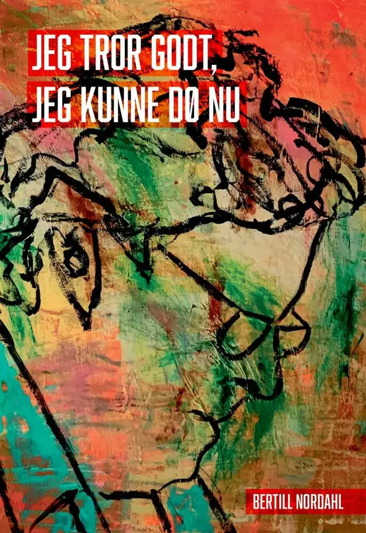 Jeg tror godt, jeg kunne dø nu af Bertill Nordahl