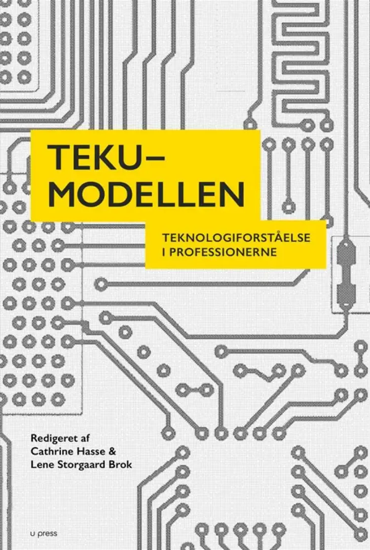 TEKU-modellen - Teknologiforståelse i professionerne af Cathrine Hasse & Lene Storgaard Brok