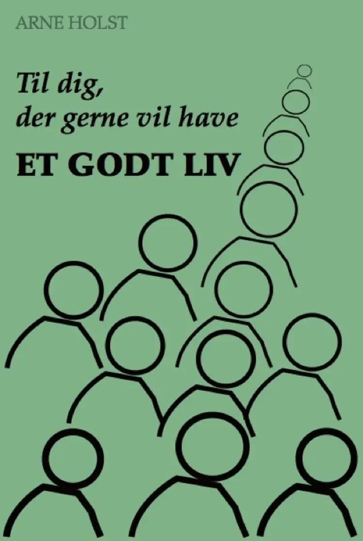 Til dig, der gerne vil have et godt liv af Arne Holst