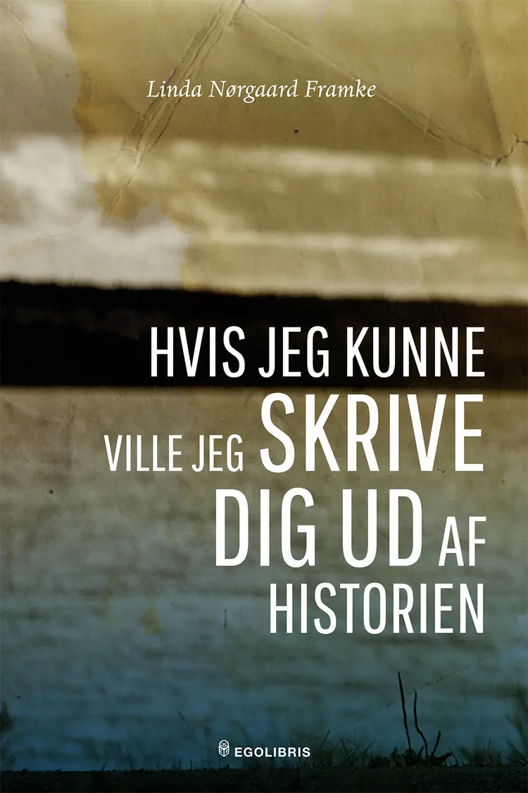Hvis jeg kunne ville jeg skrive dig ud af historien af Linda Nørgaard Framke