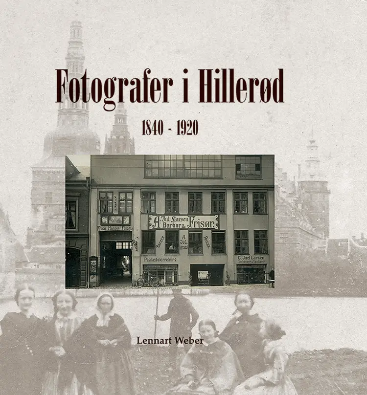 Fotografer i Hillerød 1840 - 1920 af Lennart Weber