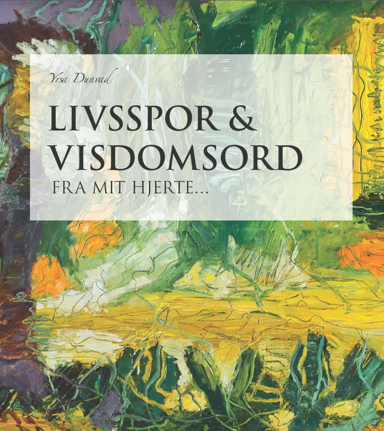 Livsspor og Visdomsord fra mit hjerte af Yrsa Dunvad