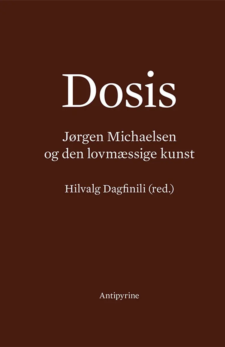 Dosis. Jørgen Michaelsen og den lovmæssige kunst af Hilvalg Dagfinili (red.)