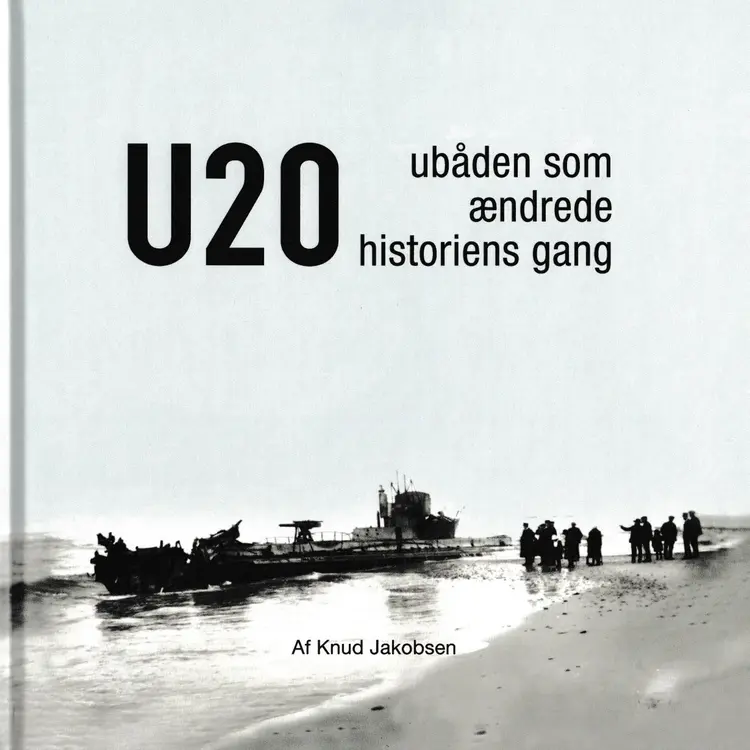 U 20 - Ubåden som ændrede historiens gang af Knud Jakobsen