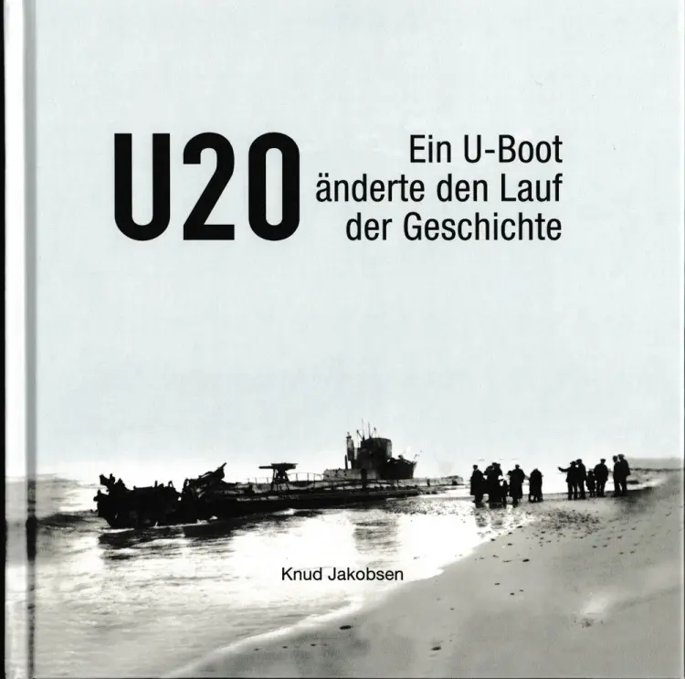 U 20 - Ein U-boot änderte den Lauf der Geschichte 
