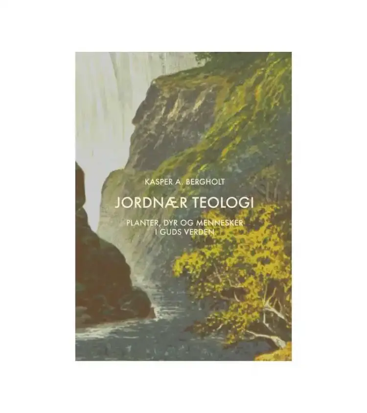 Jordnær teologi - Planter, dyr og mennesker i Guds verden af Kasper A. Bergholt