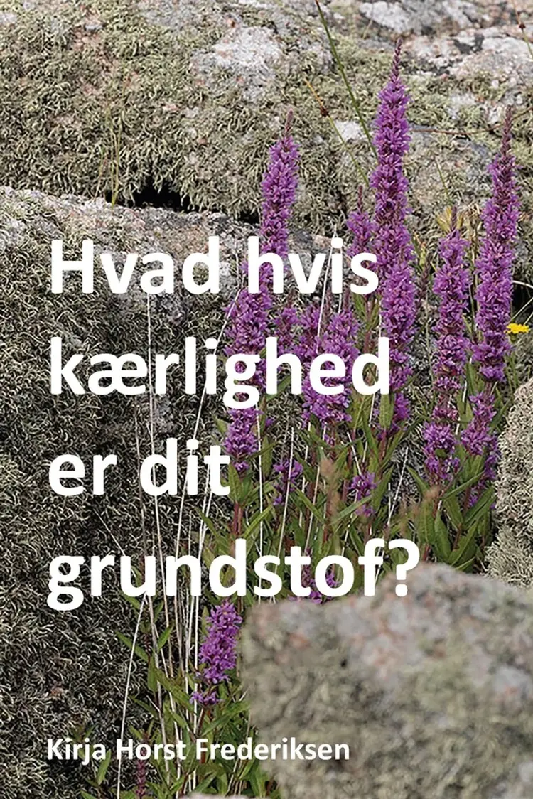 Hvad hvis kærlighed er dit grundstof? af Kirja Horst Frederiksen