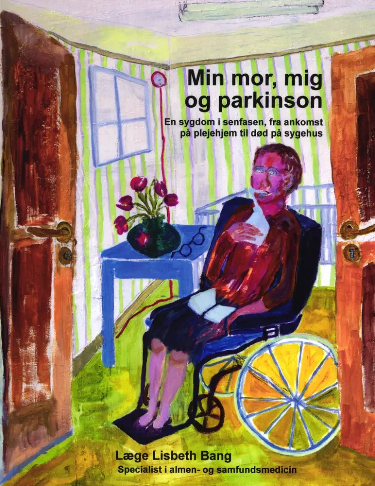 Min mor, mig og parkinson. En sygdom i senfasen fra ankomst på plejehjem til død på sygehus af Lisbeth Bang