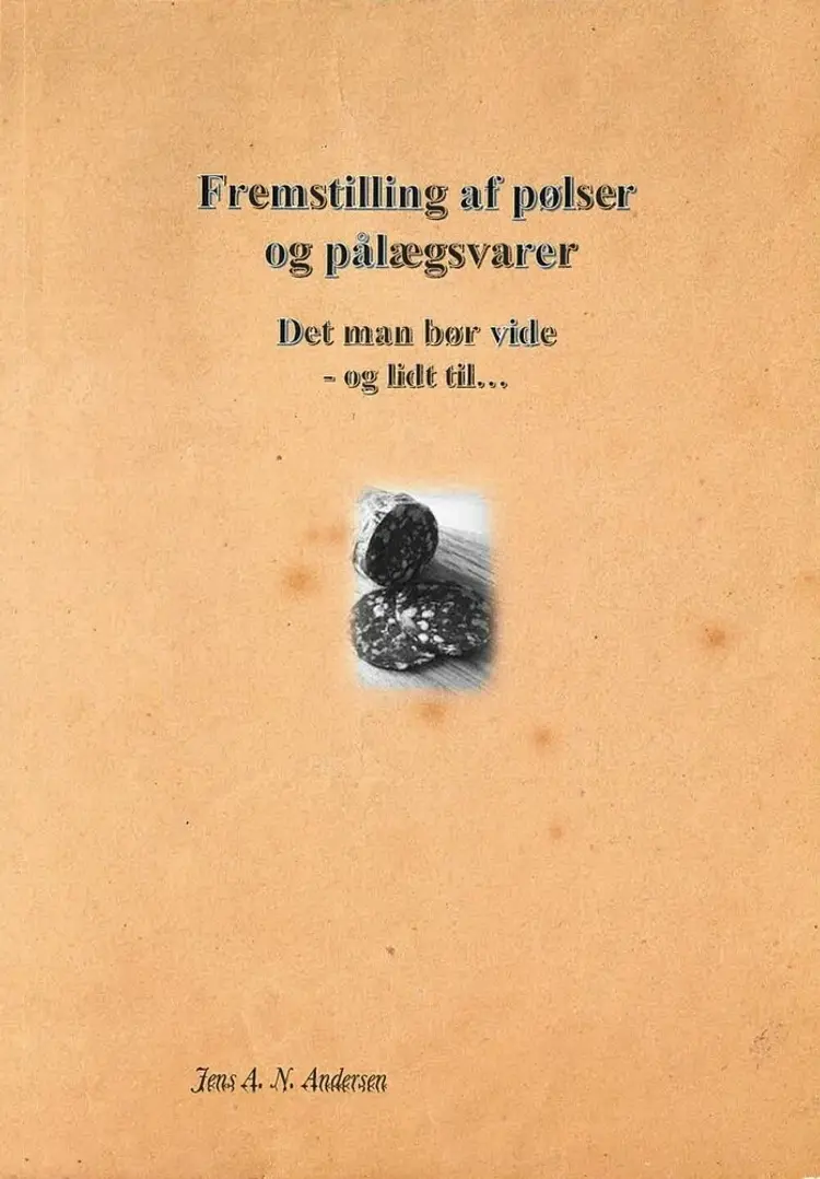 Fremstilling af pølser og pålægsvarer Det man bør vide -og lidt til af Jens A. N. Andersen