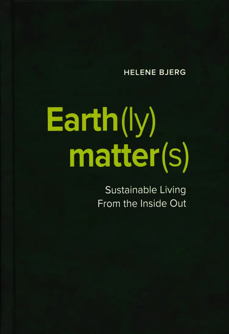 Earth(ly) Matter(s) Sustainable Living From the Inside Out af Helene Bjerg