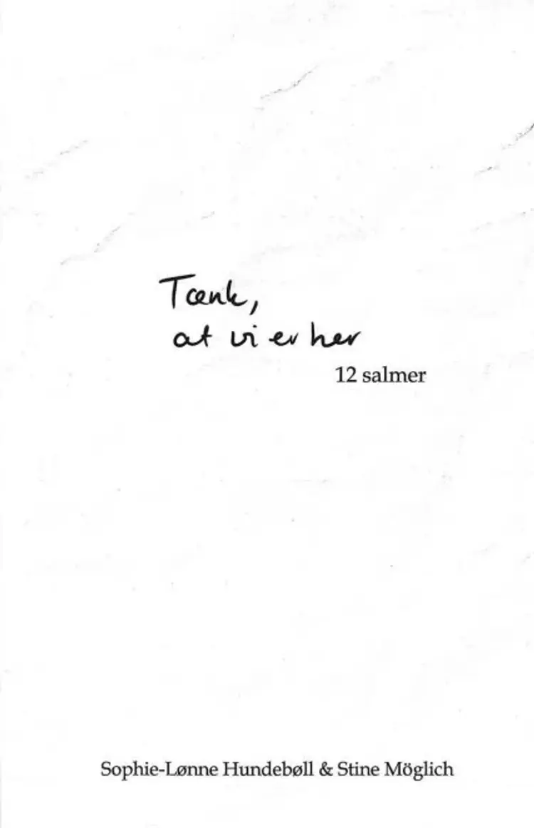 Tænk, at vi er her - 12 salmer af Sophie-Lønne Hundebøll
