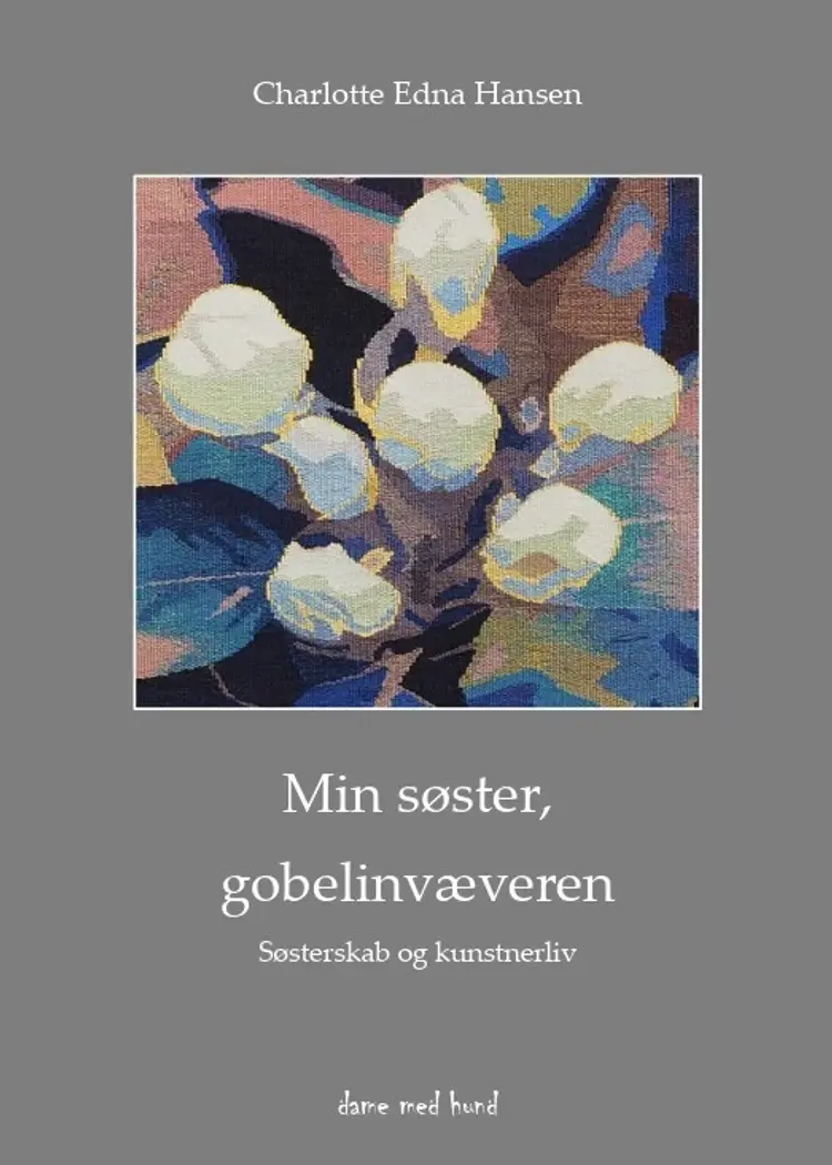 Min søster, gobelinvæveren - Søsterskab og kunstnerliv af Charlotte Edna Hansen