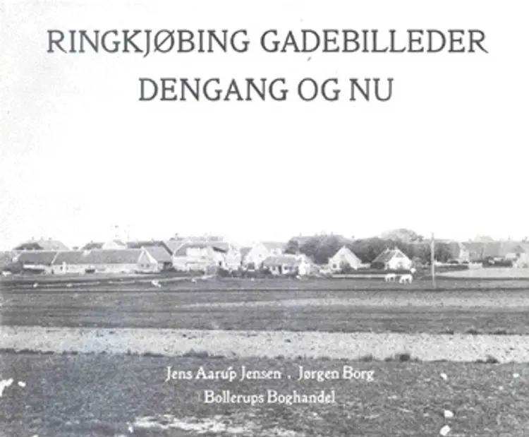 Ringkjøbing Gadebilleder dengang og nu af Jens Aarup Jensen