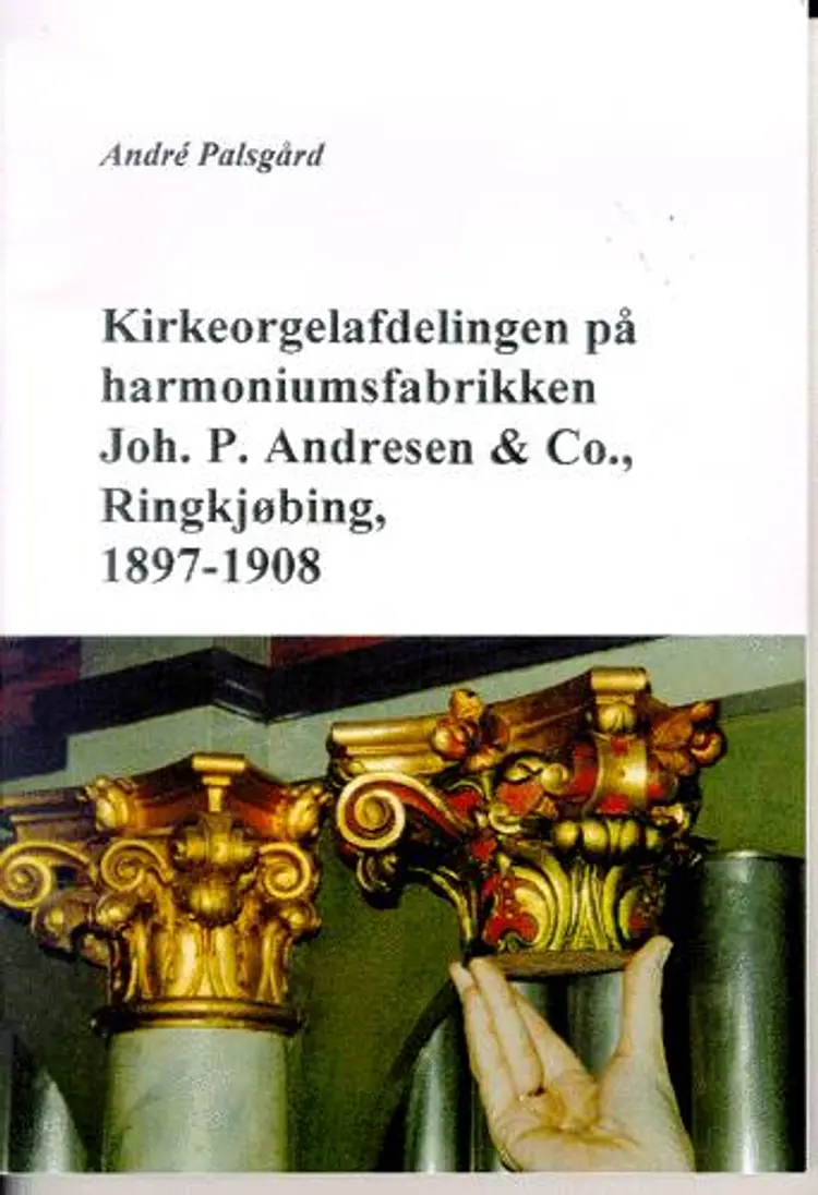 Kirkeorgelafdelingen på harmoniumsfabrikken Joh. P. Andresen & Co., Ringkøbing, 1897-1908 af André Palsgård