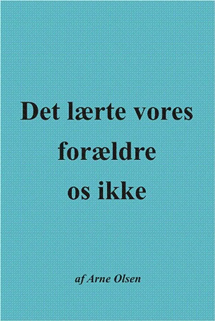Det lærte vores forældre os ikke af Arne Olsen