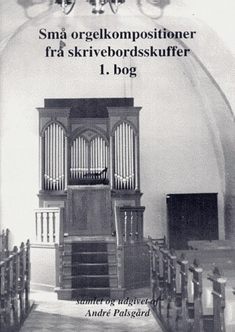 Små orgelkompositioner fra skrivebordsskuffer 1. Bog af André Palsgård