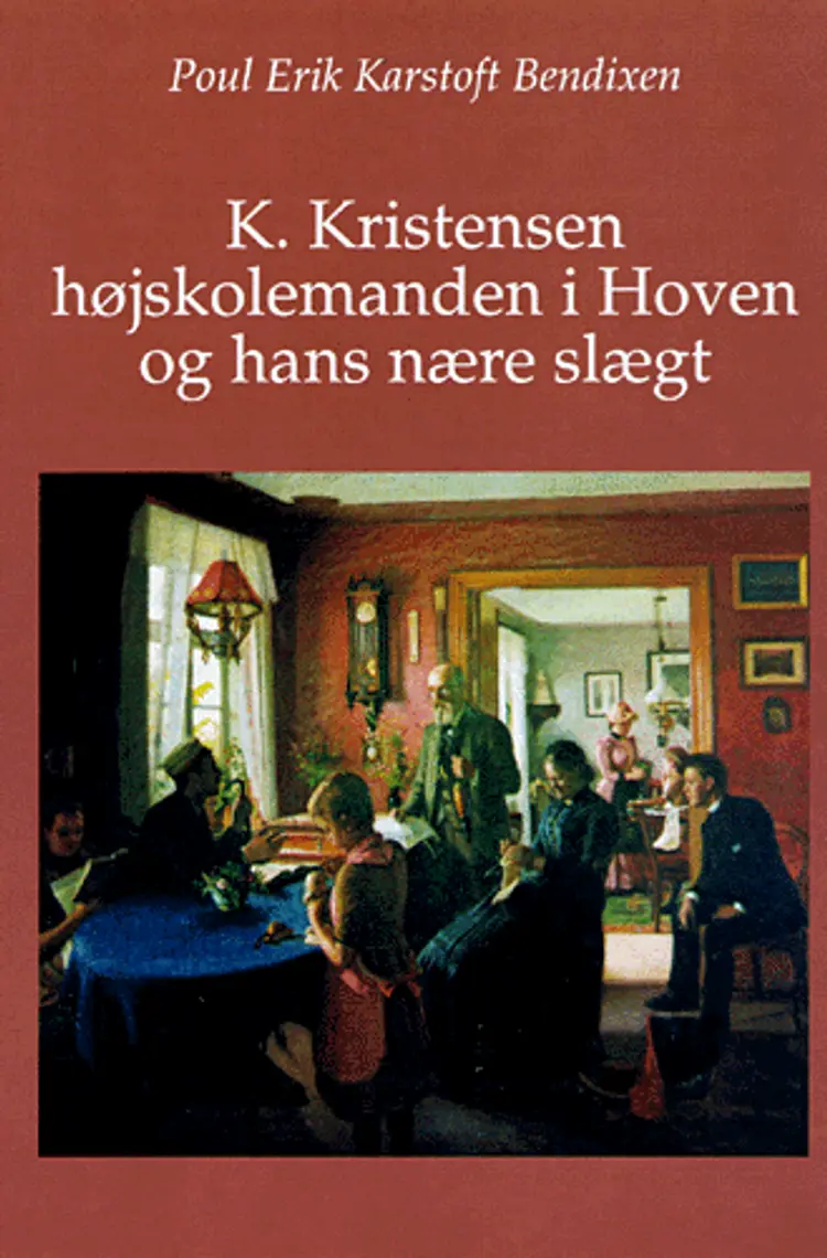 K. Kristensen, højskolemanden i Hoven og hans nære slægt af Poul Erik Karstoft Bendixen