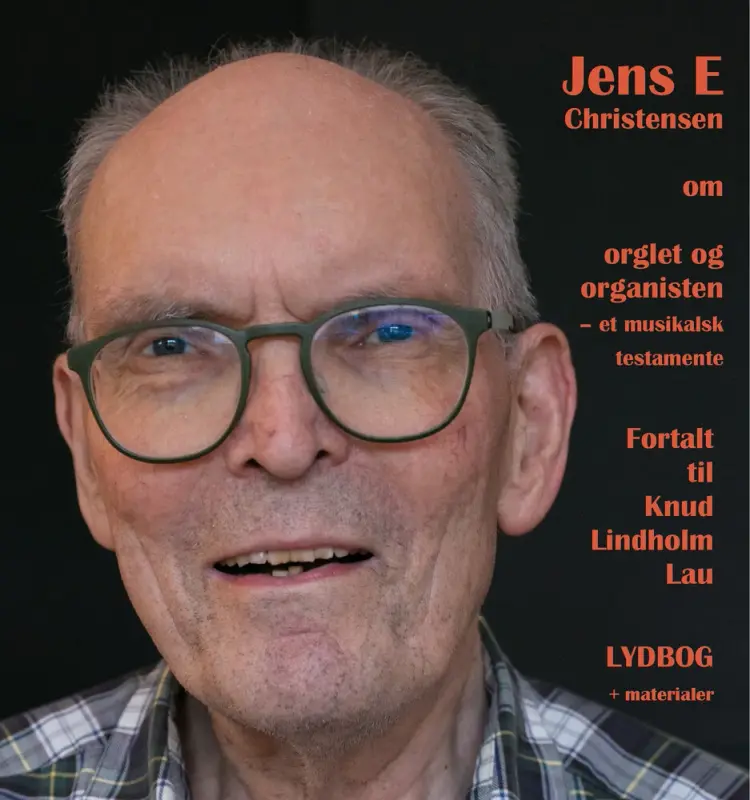 Jens E. Christensen om orglet og organisten - fortalt til Knud Lindholm Lau af Knud Lindholm Lau