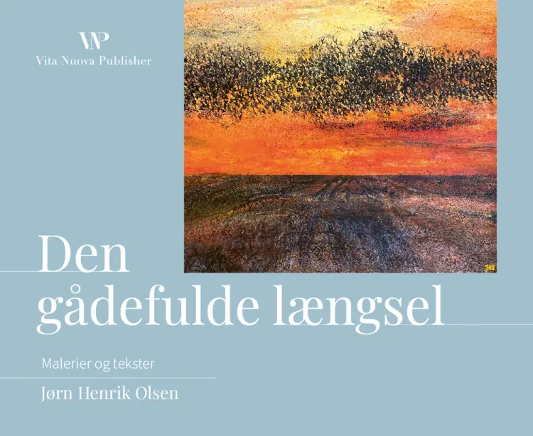 Den gådefulde længsel: Malerier og tekster af Jørn Henrik Olsen