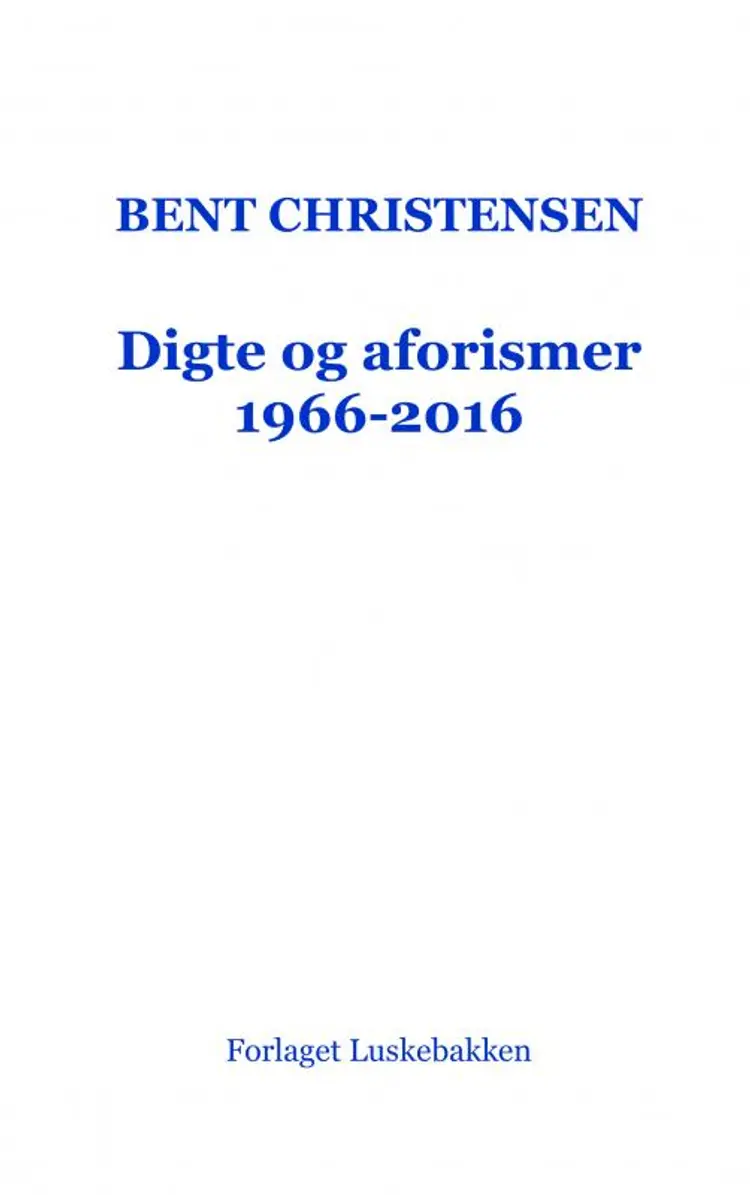 Digte og aforismer 1966-2016 af Bent Christensen