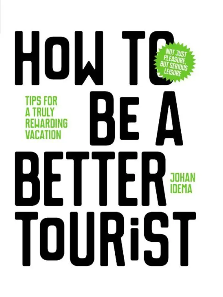 How to be a Better Tourist: Tips for a Truly Rewarding Vacation af Johan Idema