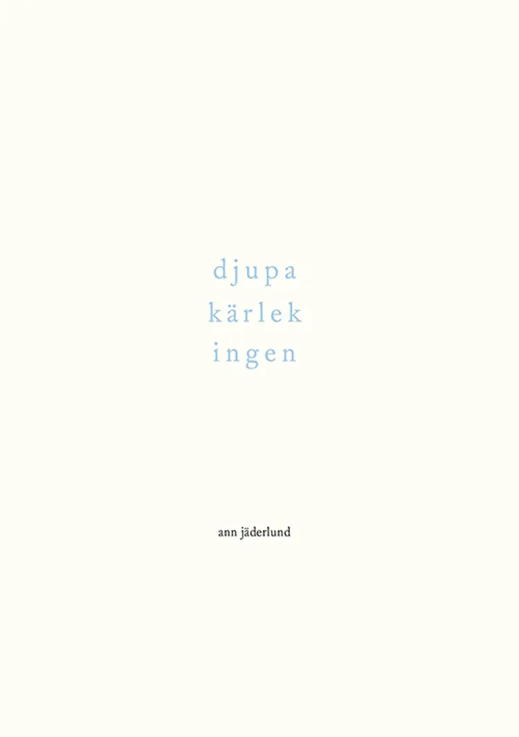djupa kärlek ingen : dikter 1992-2015 af Ann Jäderlund